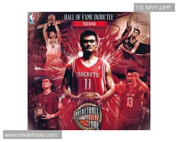 火箭队投票姚明入选名人堂展现篮球传奇的荣耀与坚持